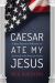 Caesar Ate My Jesus : A Baby Boomer's Reflection on Spirituality in the American Empire