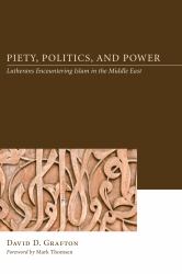 Piety, Politics, and Power : Lutherans Encountering Islam in the Middle East