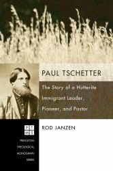 Paul Tschetter : The Story of a Hutterite Immigrant Leader, Pioneer, and Pastor