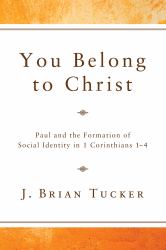 You Belong to Christ : Paul and the Formation of Social Identity in 1 Corinthians 1-4