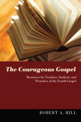 The Courageous Gospel : Resources for Teachers, Students, and Preachers of the Fourth Gospel