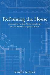 Reframing the House : Constructive Feminist Global Ecclesiology for the Western Evangelical Church