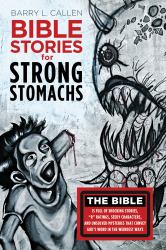Bible Stories for Strong Stomachs : The Bible Is Full of Shocking Stories, R Ratings, Seedy Characters, and Unsolved Mysteries That Convey God's Word in the Weirdest Ways