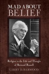 Mad about Belief : Religion in the Life and Thought of Bertrand Russell