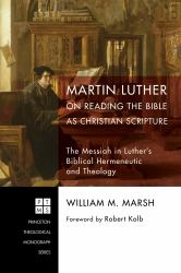 Martin Luther on Reading the Bible As Christian Scripture : The Messiah in Luther's Biblical Hermeneutic and Theology