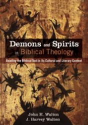 Demons and Spirits in Biblical Theology : Reading the Biblical Text in Its Cultural and Literary Context