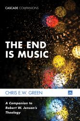 The End Is Music : A Companion to Robert W. Jenson's Theology