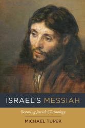 Israel's Messiah : Restoring Jewish Christology