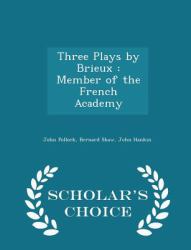 Three Plays by Brieux : Member of the French Academy - Scholar's Choice Edition