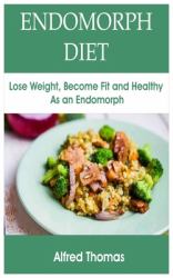Endomorph Diet : Lose Weight, Become Fit and Healthy As an Endomorph