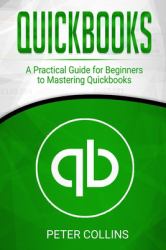 Quickbooks : A Practical Guide for Beginners to Mastering Quickbooks