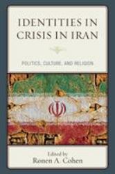 Identities in Crisis in Iran : Politics, Culture, and Religion