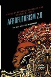 Afrofuturism 2. 0 : The Rise of Astro-Blackness