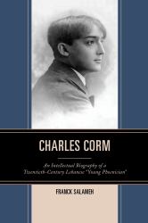 Charles Corm : An Intellectual Biography of a Twentieth-Century Lebanese Young Phoenician