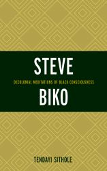 Steve Biko : Decolonial Meditations of Black Consciousness