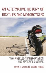 An Alternative History of Bicycles and Motorcycles : Two-Wheeled Transportation and Material Culture