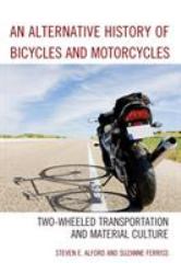 An Alternative History of Bicycles and Motorcycles : Two-Wheeled Transportation and Material Culture