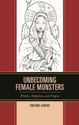 Unbecoming Female Monsters : Witches, Vampires, and Virgins
