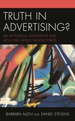 Truth in Advertising? : Lies in Political Advertising and How They Affect the Electorate