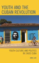 Youth and the Cuban Revolution : Youth Culture and Politics in 1960s Cuba
