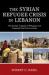 The Syrian Refugee Crisis in Lebanon : The Double Tragedy of Refugees and Impacted Host Communities