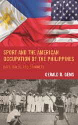 Sport and the American Occupation of the Philippines : Bats, Balls, and Bayonets