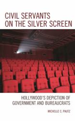 Civil Servants on the Silver Screen : Hollywood's Depiction of Government and Bureaucrats