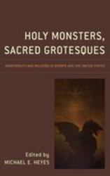 Holy Monsters, Sacred Grotesques : Monstrosity and Religion in Europe and the United States
