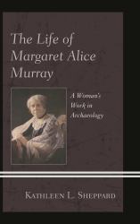 The Life of Margaret Alice Murray : A Woman's Work in Archaeology