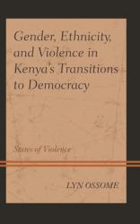 Gender, Ethnicity, and Violence in Kenya's Transitions to Democracy : States of Violence