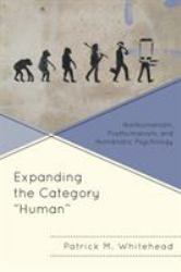 Expanding the Category Human : Nonhumanism, Posthumanism, and Humanistic Psychology