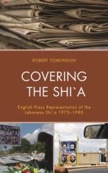 Covering the Shi`a : English Press Representation of the Lebanese Shi`a 1975-1985