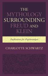 The Mythology Surrounding Freud and Klein : Implications for Psychoanalysis