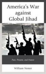 America's War Against Global Jihad : Past, Present, and Future