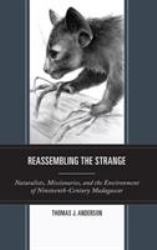 Reassembling the Strange : Naturalists, Missionaries, and the Environment of Nineteenth-Century Madagascar