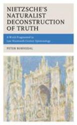 Nietzsche's Naturalist Deconstruction of Truth : A World Fragmented in Late Nineteenth-Century Epistemology