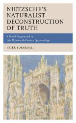 Nietzsche's Naturalist Deconstruction of Truth : A World Fragmented in Late Nineteenth-Century Epistemology