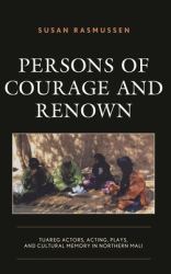 Persons of Courage and Renown : Tuareg Actors, Acting, Plays, and Cultural Memory in Northern Mali