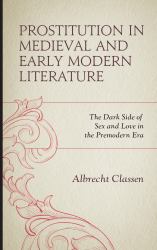 Prostitution in Medieval and Early Modern Literature : The Dark Side of Sex and Love in the Premodern Era