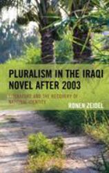 Pluralism in the Iraqi Novel After 2003 : Literature and the Recovery of National Identity