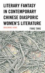 Literary Fantasy in Contemporary Chinese Diasporic Women's Literature : Imagining Home
