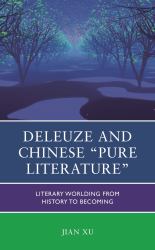 Deleuze and Chinese Pure Literature : Literary Worlding from History to Becoming