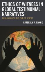 Ethics of Witness in Global Testimonial Narratives : Responding to the Pain of Others