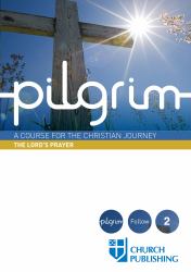 Pilgrim - the Lord's Prayer : A Course for the Christian Journey