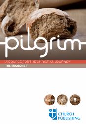 Pilgrim - the Eucharist : A Course for the Christian Journey