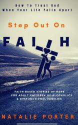 Step Out on Faith:How to Trust God When Your Life Falls Apart-Faith Based Stories for Adult Children of Alcoholics and Dysfunctional Families