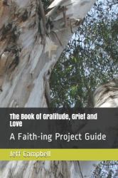 The Book of Gratitude, Grief and Love : A Faith-Ing Project Guide