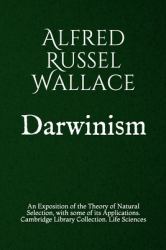 Darwinism : An Exposition of the Theory of Natural Selection, with Some of Its Applications. Cambridge Library Collection. Life Sciences