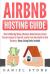 Airbnb Hosting Guide : How to Make Big Money, Maximize Rental Income, Create Passive Income for Yourself, and Go from Side Hustle to Real Business- Bonus Listing Hacks Included