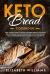 Keto Bread Cookbook : Your Complete Guide to Healthy Cooking! Improve Your Health and Lose Weight Fast with 100 Ketogenic Recipes for Muffins, Pizza, Cookies, Breadsticks and Other Foods You Crave